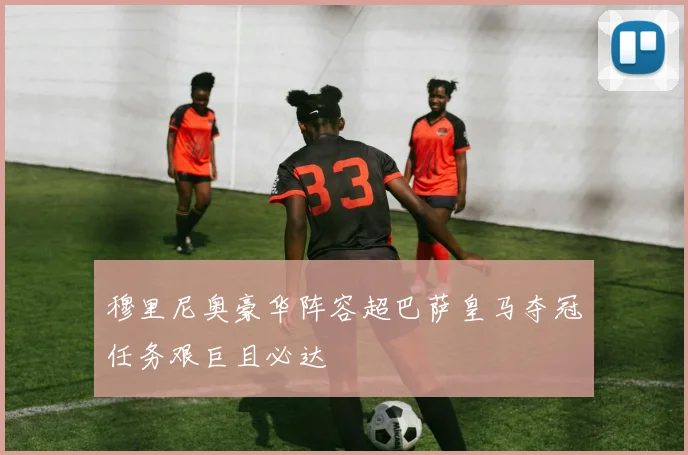 穆里尼奥豪华阵容超巴萨皇马夺冠任务艰巨且必达